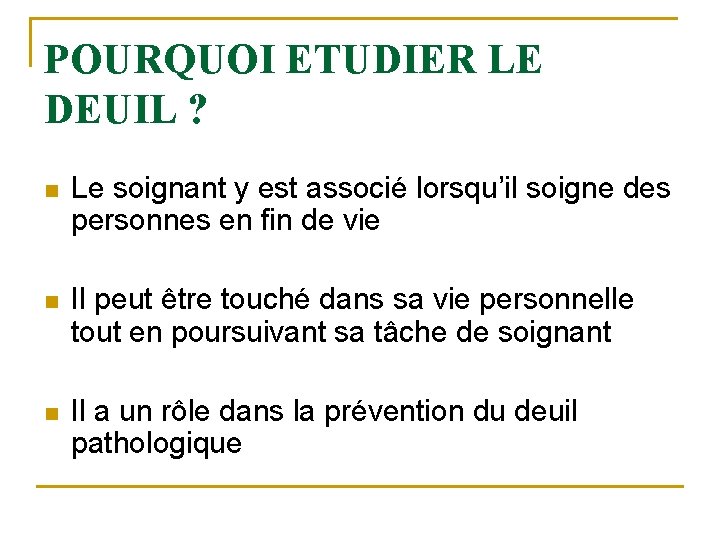 POURQUOI ETUDIER LE DEUIL ? n Le soignant y est associé lorsqu’il soigne des POURQUOI ETUDIER LE DEUIL ? n Le soignant y est associé lorsqu’il soigne des