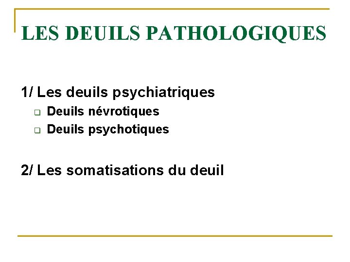 LES DEUILS PATHOLOGIQUES 1/ Les deuils psychiatriques q q Deuils névrotiques Deuils psychotiques 2/ LES DEUILS PATHOLOGIQUES 1/ Les deuils psychiatriques q q Deuils névrotiques Deuils psychotiques 2/