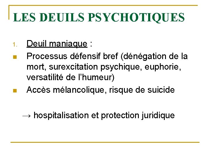 LES DEUILS PSYCHOTIQUES 1. n n Deuil maniaque : Processus défensif bref (dénégation de