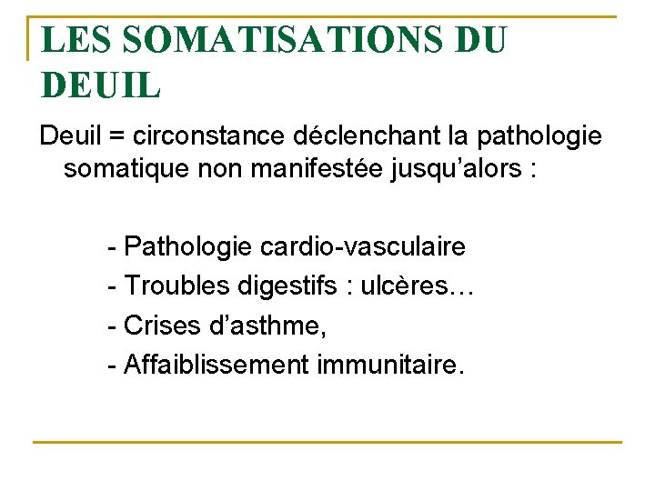 LES SOMATISATIONS DU DEUIL Deuil = circonstance déclenchant la pathologie somatique non manifestée jusqu’alors