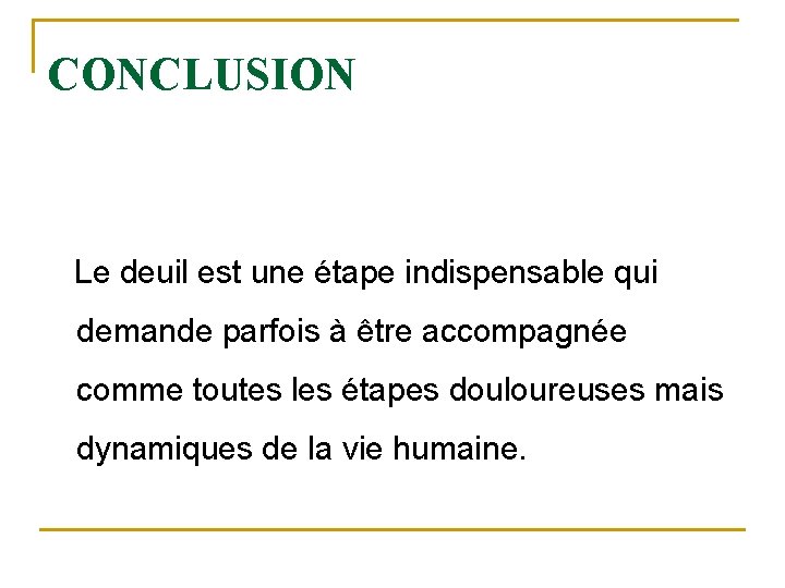 CONCLUSION Le deuil est une étape indispensable qui demande parfois à être accompagnée comme