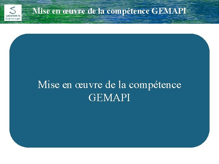 Mise en œuvre de la compétence GEMAPI Comité Rivière du 17 Février 2009 Mise