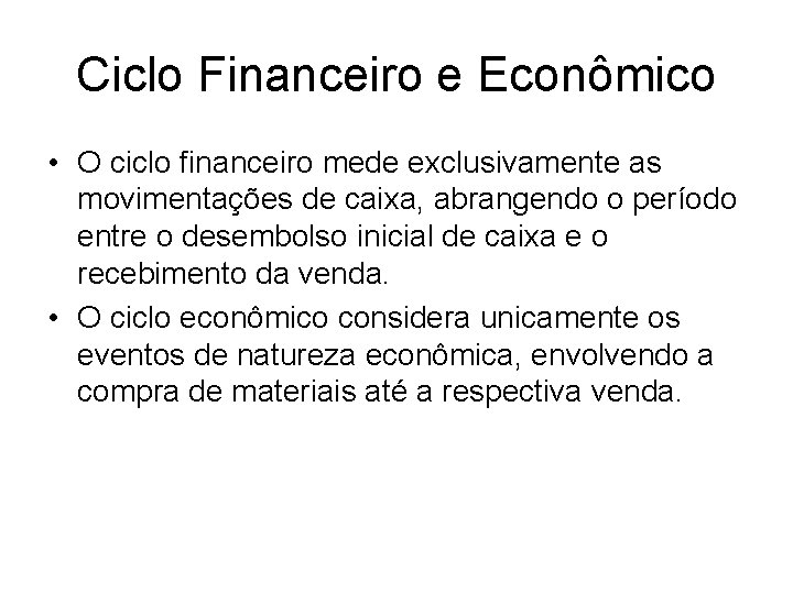 Ciclo Financeiro e Econômico • O ciclo financeiro mede exclusivamente as movimentações de caixa,