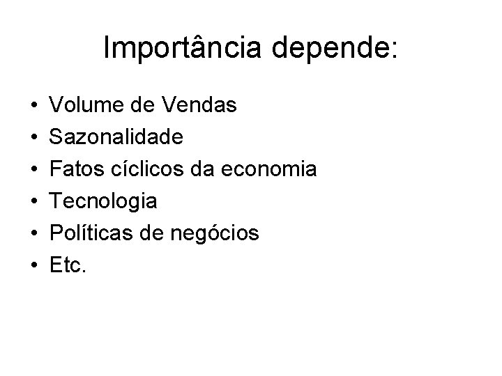 Importância depende: • • • Volume de Vendas Sazonalidade Fatos cíclicos da economia Tecnologia