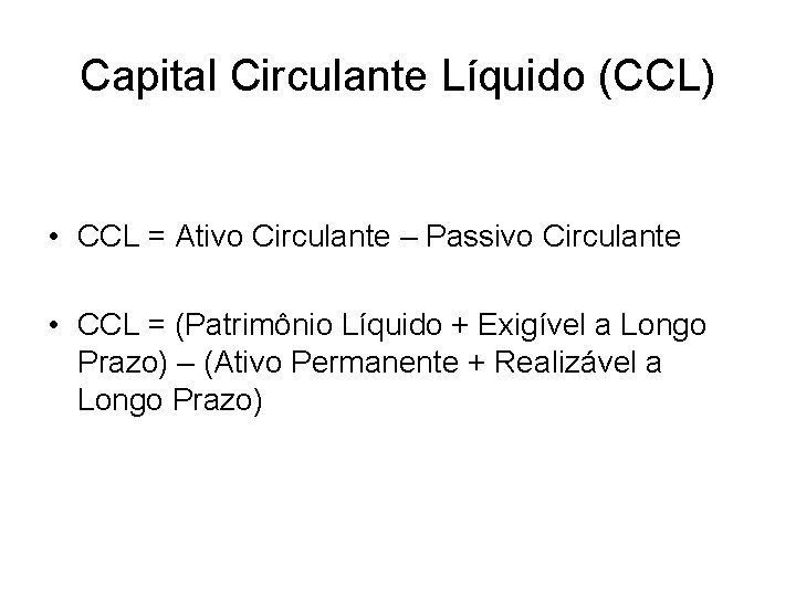 Capital Circulante Líquido (CCL) • CCL = Ativo Circulante – Passivo Circulante • CCL