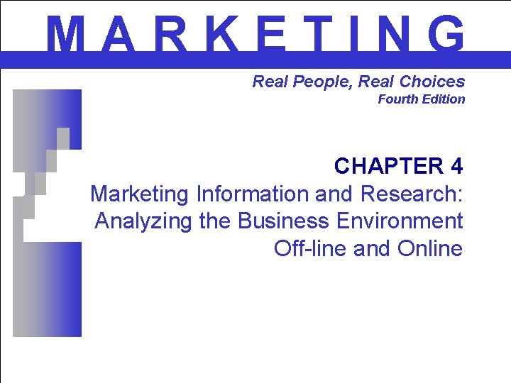 MARKETING Real People, Real Choices Fourth Edition CHAPTER 4 Marketing Information and Research: Analyzing