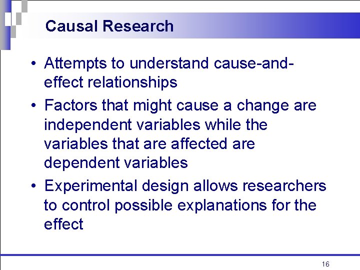 Causal Research • Attempts to understand cause-andeffect relationships • Factors that might cause a