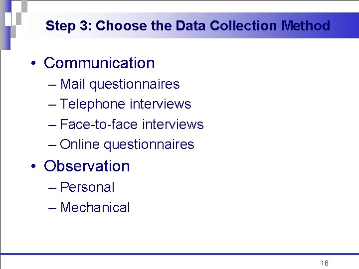 Step 3: Choose the Data Collection Method • Communication – Mail questionnaires – Telephone