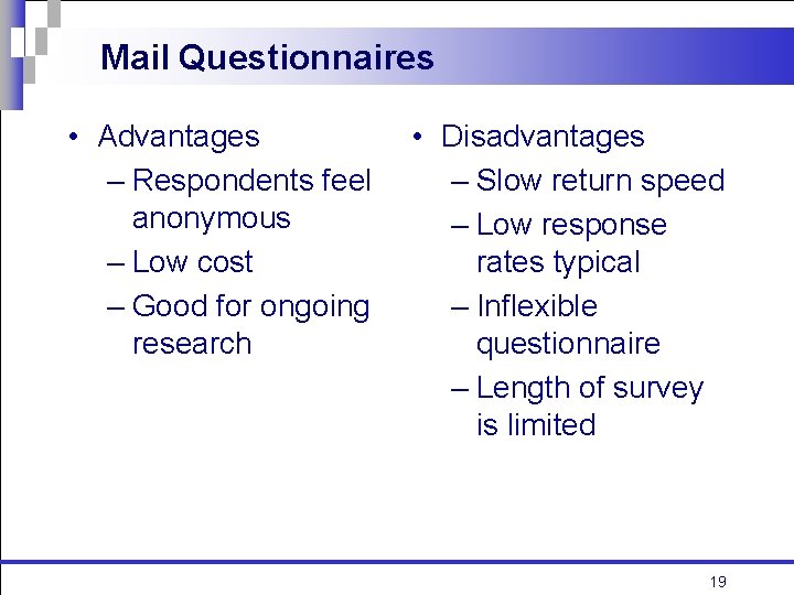 Mail Questionnaires • Advantages – Respondents feel anonymous – Low cost – Good for