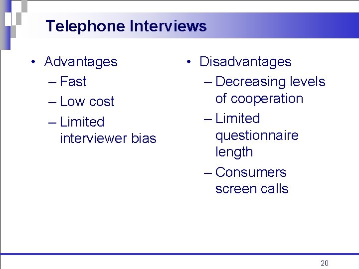 Telephone Interviews • Advantages – Fast – Low cost – Limited interviewer bias •