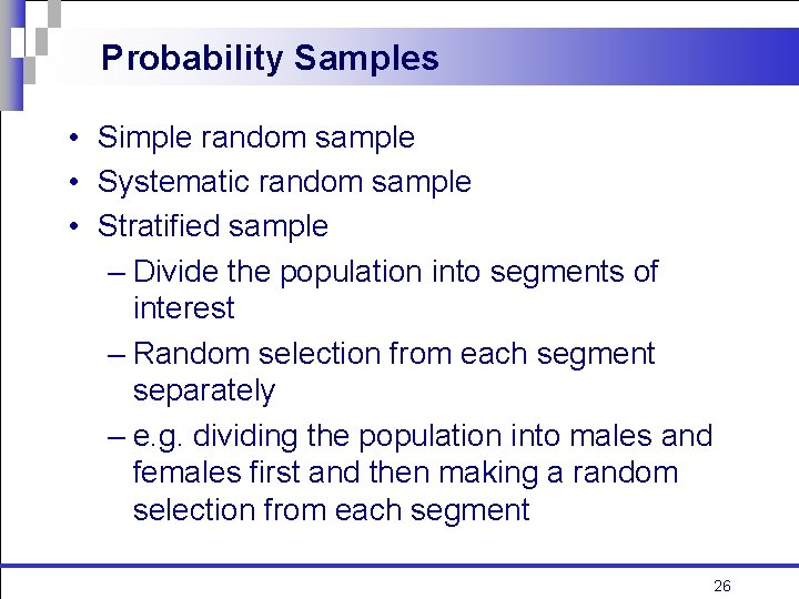 Probability Samples • Simple random sample • Systematic random sample • Stratified sample –