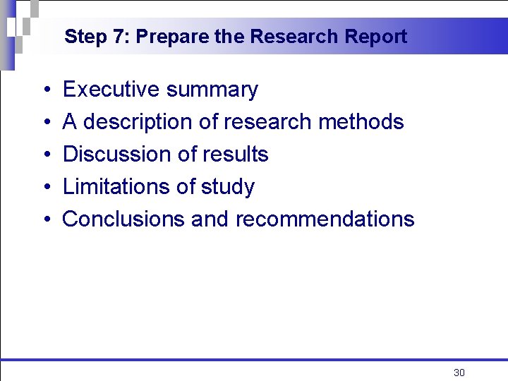 Step 7: Prepare the Research Report • • • Executive summary A description of