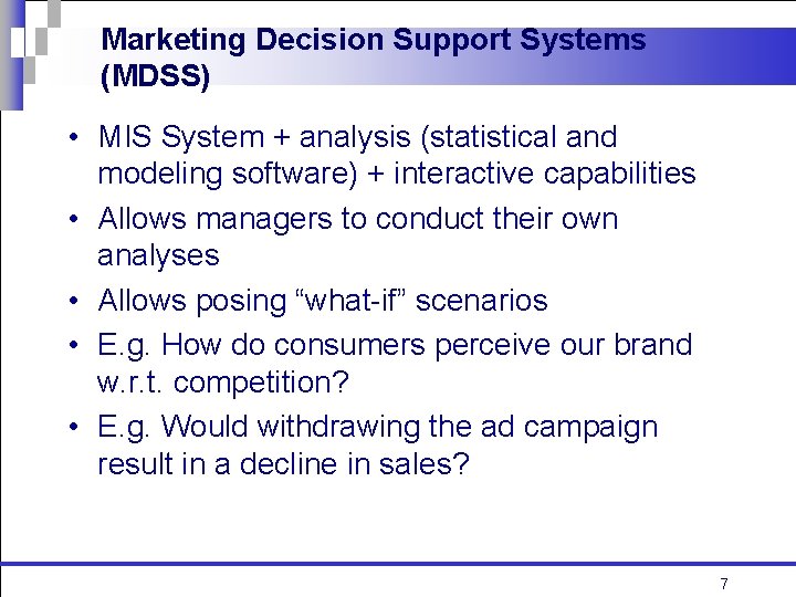 Marketing Decision Support Systems (MDSS) • MIS System + analysis (statistical and modeling software) Marketing Decision Support Systems (MDSS) • MIS System + analysis (statistical and modeling software)
