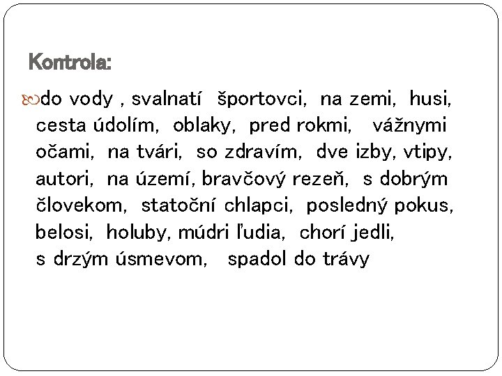 Kontrola: do vody , svalnatí športovci, na zemi, husi, cesta údolím, oblaky, pred rokmi,
