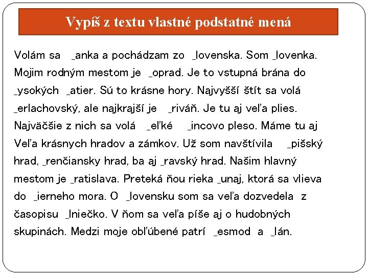 Vypíš z textu vlastné podstatné mená Volám sa _anka a pochádzam zo _lovenska. Som