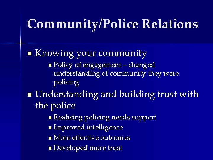 Community/Police Relations n Knowing your community n Policy of engagement – changed understanding of Community/Police Relations n Knowing your community n Policy of engagement – changed understanding of