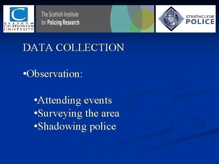 DATA COLLECTION • Observation: • Attending events • Surveying the area • Shadowing police DATA COLLECTION • Observation: • Attending events • Surveying the area • Shadowing police