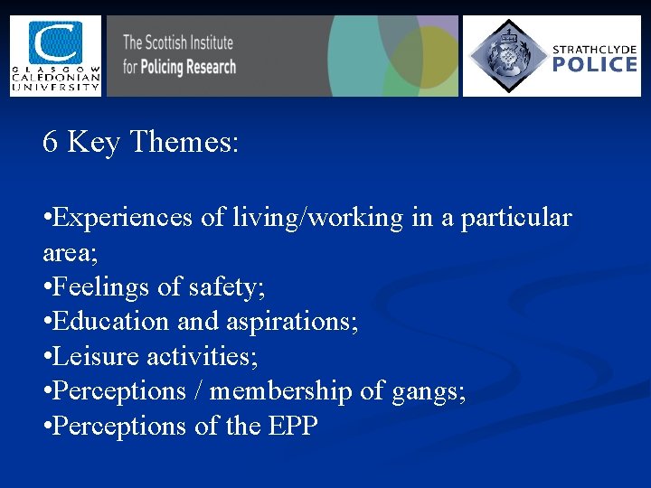 6 Key Themes: • Experiences of living/working in a particular area; • Feelings of 6 Key Themes: • Experiences of living/working in a particular area; • Feelings of
