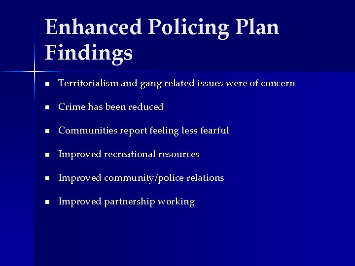Enhanced Policing Plan Findings n Territorialism and gang related issues were of concern n Enhanced Policing Plan Findings n Territorialism and gang related issues were of concern n