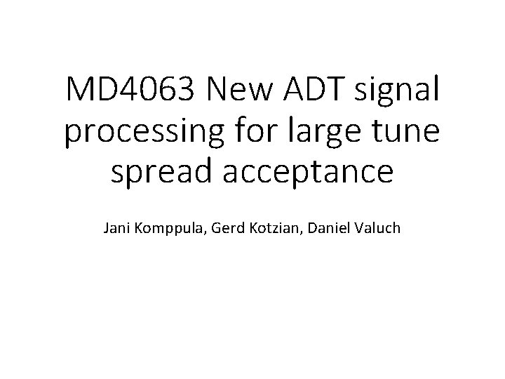 MD 4063 New ADT signal processing for large tune spread acceptance Jani Komppula, Gerd