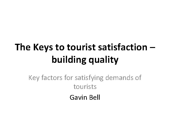 The Keys to tourist satisfaction – building quality Key factors for satisfying demands of