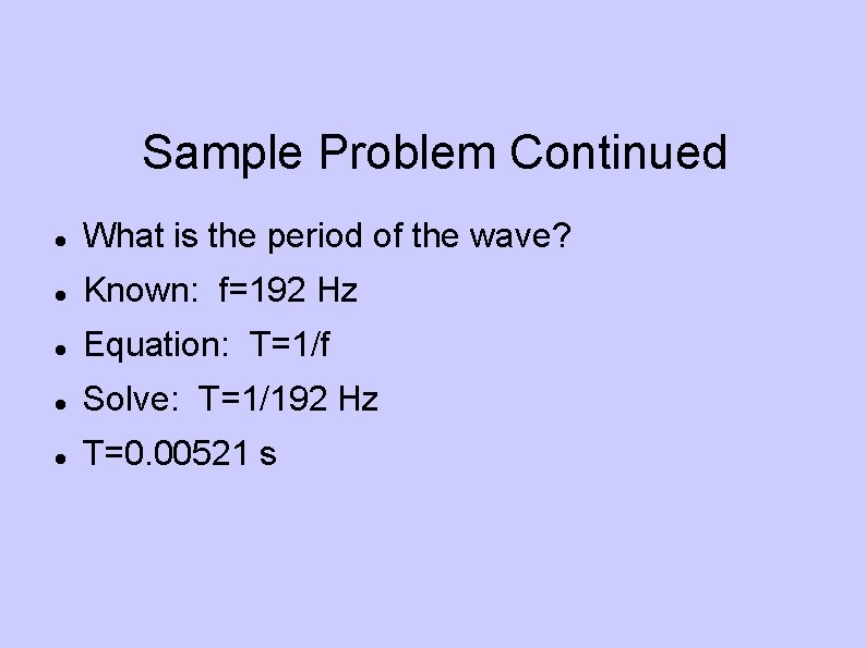 Sample Problem Continued What is the period of the wave? Known: f=192 Hz Equation: