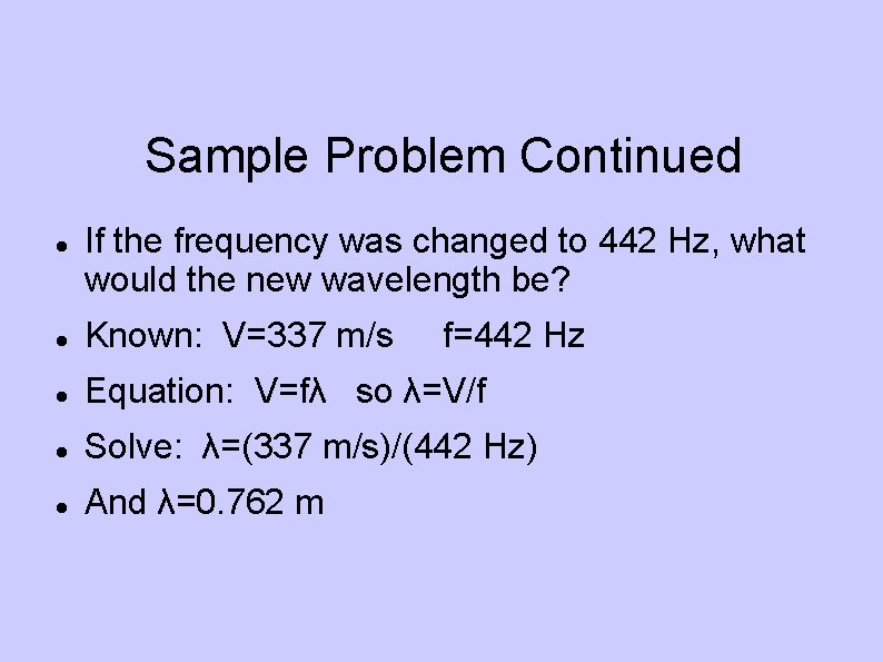 Sample Problem Continued If the frequency was changed to 442 Hz, what would the