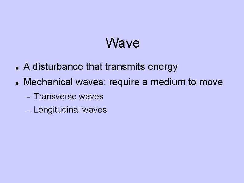 Wave A disturbance that transmits energy Mechanical waves: require a medium to move Transverse
