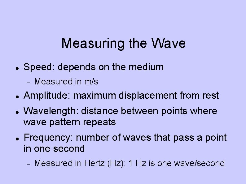 Measuring the Wave Speed: depends on the medium Measured in m/s Amplitude: maximum displacement