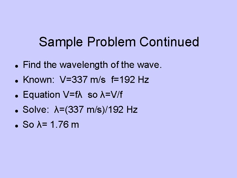 Sample Problem Continued Find the wavelength of the wave. Known: V=337 m/s f=192 Hz