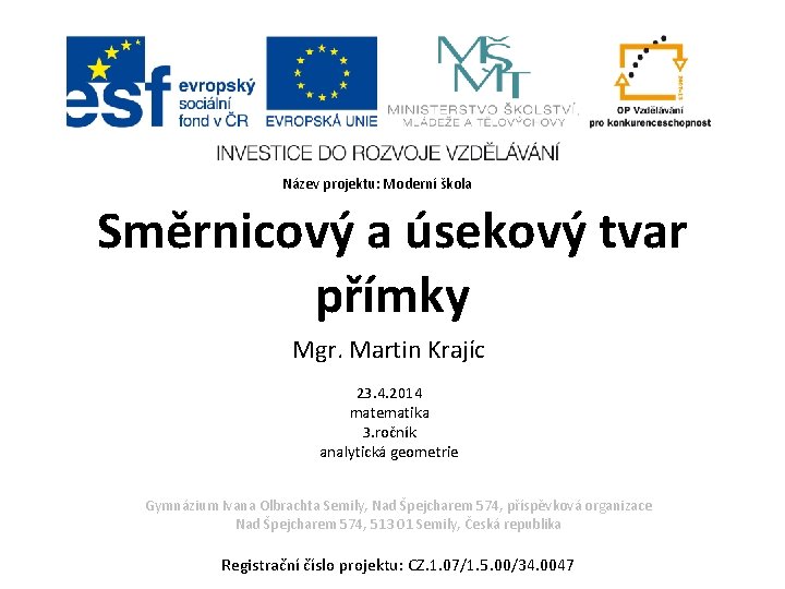 Název projektu: Moderní škola Směrnicový a úsekový tvar přímky Mgr. Martin Krajíc 23. 4. Název projektu: Moderní škola Směrnicový a úsekový tvar přímky Mgr. Martin Krajíc 23. 4.
