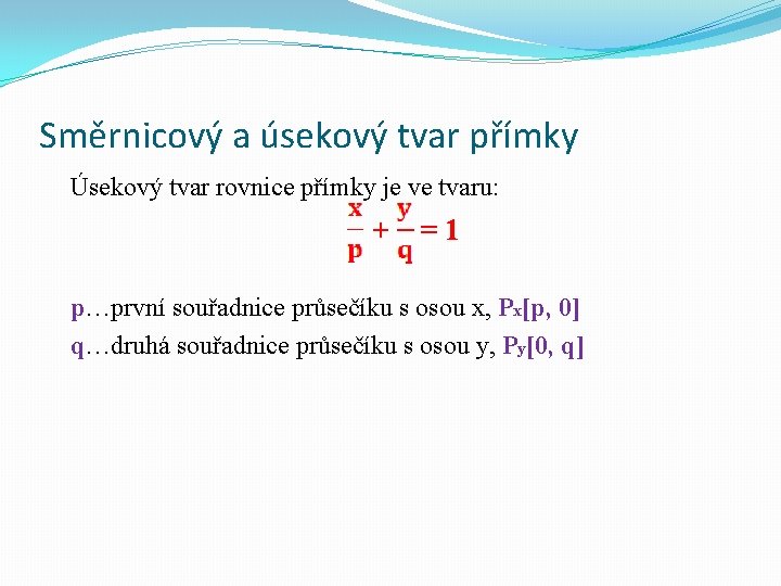 Směrnicový a úsekový tvar přímky Úsekový tvar rovnice přímky je ve tvaru: + =1 Směrnicový a úsekový tvar přímky Úsekový tvar rovnice přímky je ve tvaru: + =1
