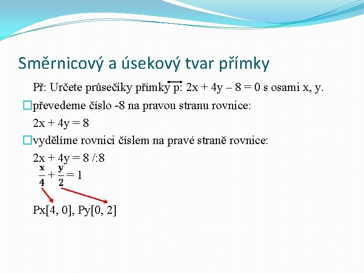 Směrnicový a úsekový tvar přímky Př: Určete průsečíky přímky p: 2 x + 4 Směrnicový a úsekový tvar přímky Př: Určete průsečíky přímky p: 2 x + 4
