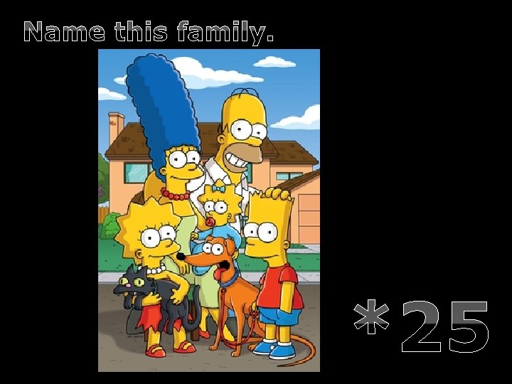 Name this family. *25 