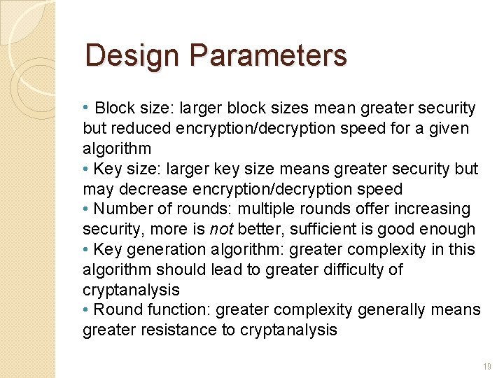 Design Parameters • Block size: larger block sizes mean greater security but reduced encryption/decryption
