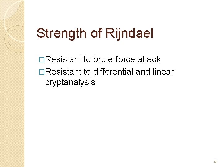Strength of Rijndael �Resistant to brute-force attack �Resistant to differential and linear cryptanalysis 42