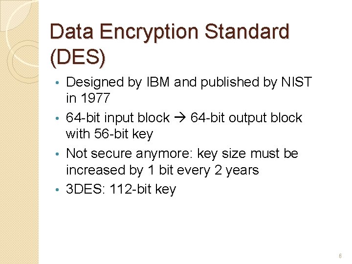 Data Encryption Standard (DES) Designed by IBM and published by NIST in 1977 •