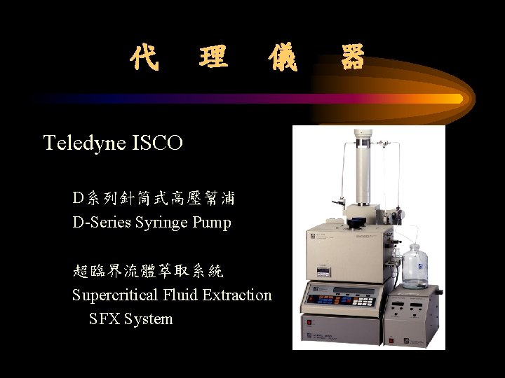 代 理 儀 Teledyne ISCO D系列針筒式高壓幫浦 D-Series Syringe Pump 超臨界流體萃取系統 Supercritical Fluid Extraction SFX