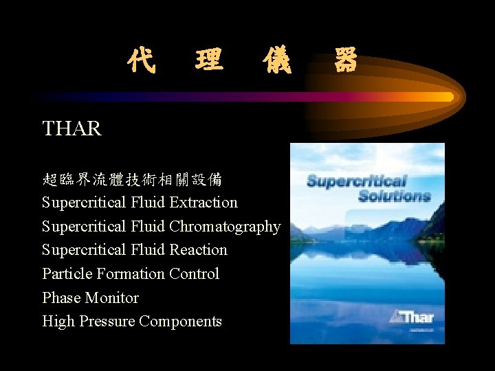 代 理 儀 THAR 超臨界流體技術相關設備 Supercritical Fluid Extraction Supercritical Fluid Chromatography Supercritical Fluid Reaction