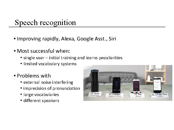 Speech recognition • Improving rapidly, Alexa, Google Asst. , Siri • Most successful when: