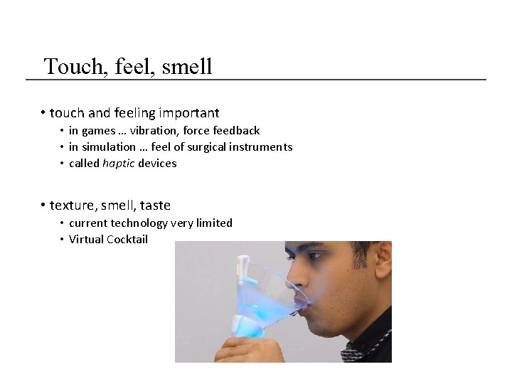 Touch, feel, smell • touch and feeling important • in games … vibration, force