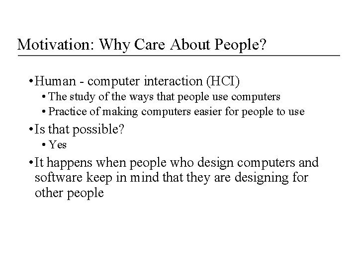 Motivation: Why Care About People? • Human - computer interaction (HCI) • The study