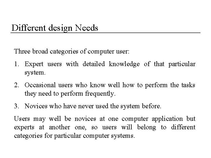 Different design Needs Three broad categories of computer user: 1. Expert users with detailed