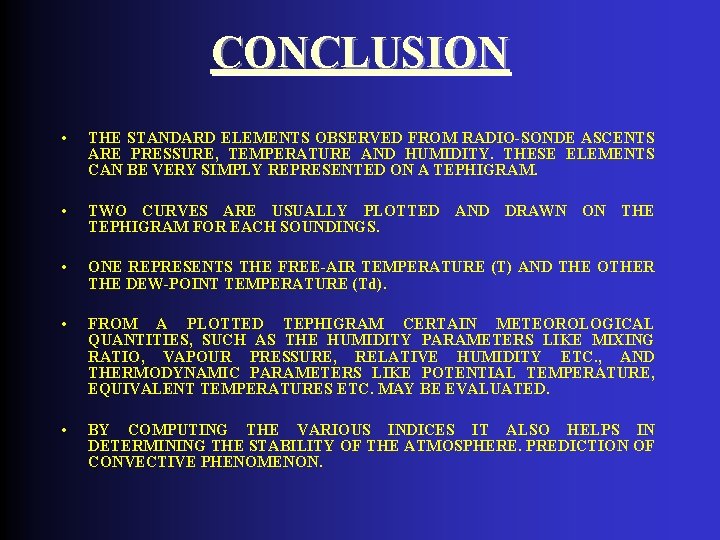 CONCLUSION • THE STANDARD ELEMENTS OBSERVED FROM RADIO-SONDE ASCENTS ARE PRESSURE, TEMPERATURE AND HUMIDITY.