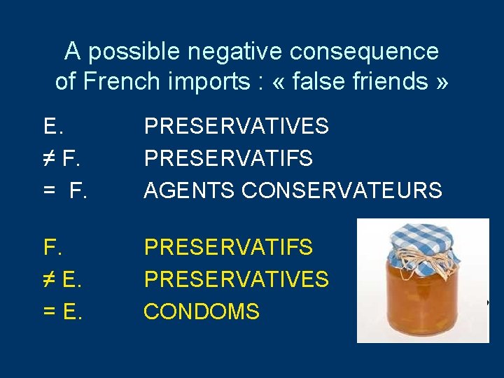 A possible negative consequence of French imports : « false friends » E. ≠ A possible negative consequence of French imports : « false friends » E. ≠