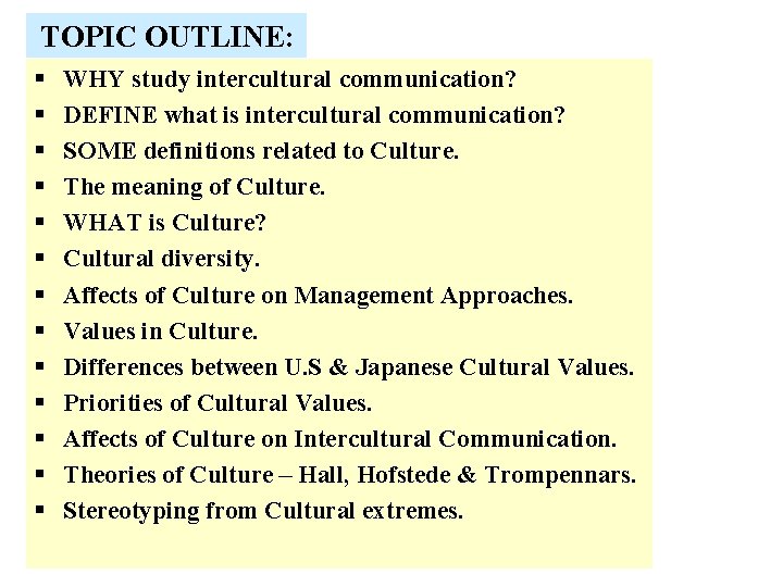 TOPIC OUTLINE: § § § § WHY study intercultural communication? DEFINE what is intercultural