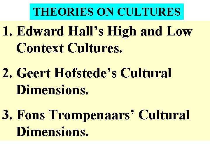 THEORIES ON CULTURES 1. Edward Hall’s High and Low Context Cultures. 2. Geert Hofstede’s