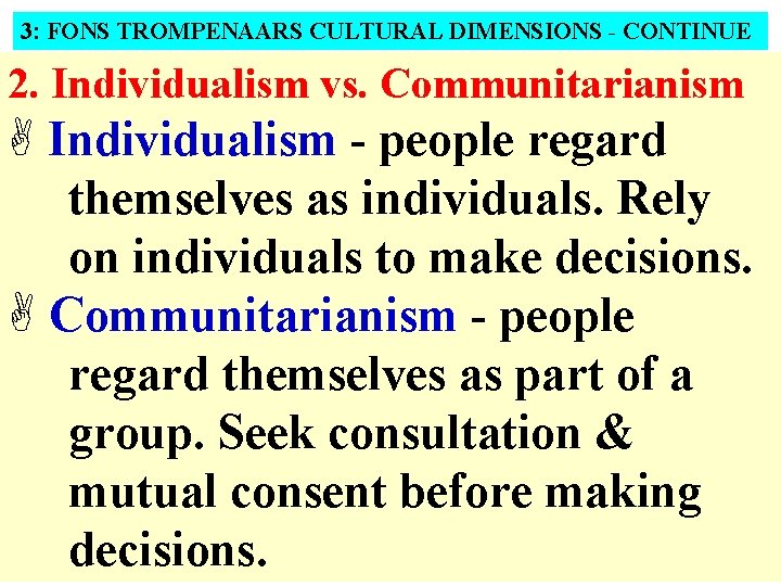 3: FONS TROMPENAARS CULTURAL DIMENSIONS - CONTINUE 2. Individualism vs. Communitarianism A Individualism -