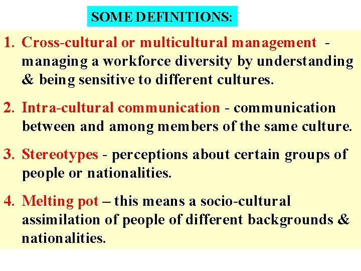 SOME DEFINITIONS: 1. Cross-cultural or multicultural management managing a workforce diversity by understanding &