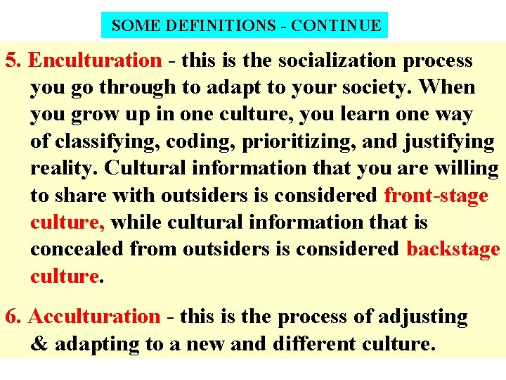 SOME DEFINITIONS - CONTINUE 5. Enculturation - this is the socialization process you go